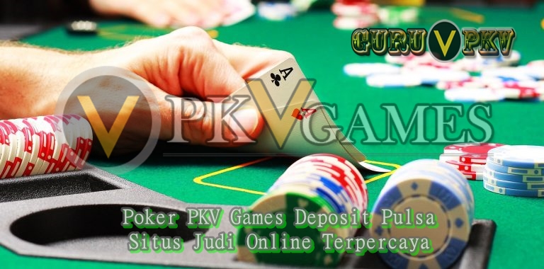 Poker PKV Games Deposit Pulsa 10000 di Situs Judi Online Terpercaya