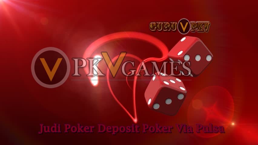 Situs Judi Poker Deposit Poker Pakai Pulsa Telkomsel XL dan Axis