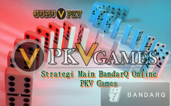Strategi Main BandarQ Online PKV Games